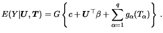 $\displaystyle E(Y\vert {\boldsymbol{U}}, {\boldsymbol{T}}) = G \left\{ c+{\boldsymbol{U}}^\top \beta + \sum_{\alpha =1}^q g_\alpha ( T_\alpha ) \right\} \,.$