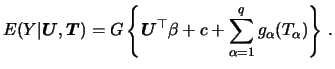 $\displaystyle E(Y\vert{\boldsymbol{U}},{\boldsymbol{T}}) = G \left\{ {\boldsymbol{U}}^\top \beta + c +\sum_{\alpha =1}^q g_\alpha (T_\alpha ) \right\}\,.$