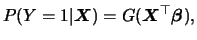 $\displaystyle P(Y=1\vert{\boldsymbol{X}}) = G({\boldsymbol{X}}^\top{\boldsymbol{\beta}}),$