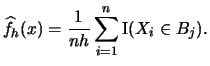 $\displaystyle \widehat f_{h}(x)=\frac{1}{nh} \sum_{i=1}^n \Ind(X_{i}\in B_{j}).$