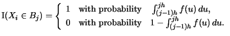 $\displaystyle \Ind(X_{i}\in B_{j})=\left\{ \begin{array}{ll} 1&\textrm{with pro...
...xtrm{with probability} \quad 1-\int^{jh}_{(j-1)h} f(u)\,du. \end{array} \right.$