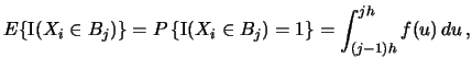 $\displaystyle E\{\Ind(X_{i}\in B_{j})\} = P\left\{\Ind(X_{i}\in B_{j})=1\right\} =\int^{jh}_{(j-1)h} f(u)\,du\,,$