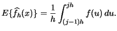 $\displaystyle E\{\widehat f_{h}(x)\}=\frac{1}{h}\int^{jh}_{(j-1)h} f(u)\,du.$
