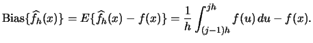 $\displaystyle \bias\{\widehat f_{h}(x)\}=E\{\widehat f_{h}(x)-f(x)\}=\frac{1}{h}\int^{jh}_{(j-1)h} f(u)\,du-f(x).$