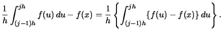 $\displaystyle \frac{1}{h}\int^{jh}_{(j-1)h} f(u)\,du-f(x) = \frac{1}{h} \left\{\int^{jh}_{(j-1)h} \{f(u)-f(x)\}\,du\right\}.$