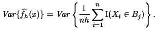 $\displaystyle \mathop{\mathit{Var}}\{\widehat f_{h}(x)\}=\mathop{\mathit{Var}}\left\{\frac{1}{nh} \sum_{i=1}^n \Ind(X_{i}\in B_{j}) \right\}.$