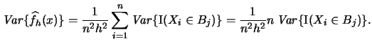 $\displaystyle \mathop{\mathit{Var}}\{\widehat f_{h}(x)\}=\frac{1}{n^{2}h^{2}}\s...
... B_{j})\}=\frac{1}{n^{2}h^{2}} n \mathop{\mathit{Var}}\{\Ind(X_{i}\in B_{j})\}.$
