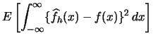 $\displaystyle E\left[\int^{\infty}_{-\infty} \{\widehat
f_{h}(x)-f(x)\}^{2}\,dx\right]$