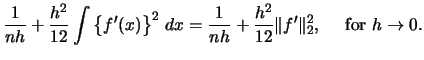 $\displaystyle \frac{1}{nh}+\frac{h^2}{12}
\int\left\{ f'(x) \right\}^{2}\,dx = \frac{1}{nh}+\frac{h^{2}}{12}\Vert f' \Vert^{2}_{2}, \quad \textrm{ for }h\to 0.$