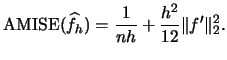 $\displaystyle \amise(\widehat f_{h})=\frac{1}{nh}+\frac{h^{2}}{12}\Vert f' \Vert^{2}_{2}.$