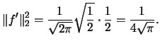 $\displaystyle \Vert f'\Vert^{2}_{2} =\frac{1}{\sqrt{2\pi}}\sqrt{\frac{1}{2}} \cdot\frac{1}{2}=\frac{1}{4\sqrt{\pi}}.$