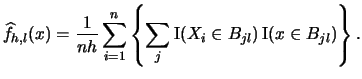 $\displaystyle \widehat f_{h,l}(x)=\frac{1}{nh} \sum_{i=1}^{n} \left\{ \sum_{j}\Ind(X_{i}\in B_{jl})\Ind(x\in B_{jl})\right\}.$