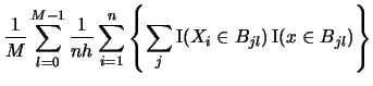 $\displaystyle \frac{1}{M} \sum_{l=0}^{M-1}
\frac{1}{nh} \sum_{i=1}^{n} \left\{ \sum_{j}\Ind(X_{i}\in
B_{jl})\Ind(x\in B_{jl})\right\}$