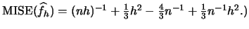 $ \mise(\widehat{f}_{h})= (nh)^{-1} + \frac{1}{3}h^2 - \frac{4}{3}n^{-1} + \frac{1}{3}
n^{-1}h^2.)$