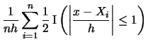 $\displaystyle \frac{1}{nh}\sum_{i=1}^{n} \frac{1}{2}\Ind\left(\left\vert \frac{x-X_{i}}{h}
\right\vert \le 1\right)$