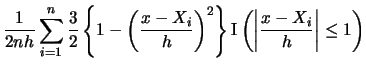 $\displaystyle \frac{1}{2nh}\sum_{i=1}^{n} \frac{3}{2}\left\{1-\left(\frac{x-X_{...
...ght)^{2}\right\} \Ind\left(\left\vert \frac{x-X_{i}}{h}\right\vert \le 1\right)$