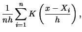 $\displaystyle \frac{1}{nh}\sum_{i=1}^{n}K\left(\frac{x-X_{i}}{h}\right),$
