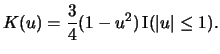 $\displaystyle K(u)=\frac{3}{4}(1-u^{2})\Ind(\vert u \vert \le 1).$