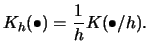 $\displaystyle K_{h}(\bullet)=\frac{1}{h}K(\bullet/h).$