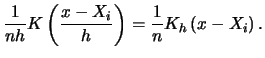 $\displaystyle \frac{1}{nh}K\left(\frac{x-X_{i}}{h}\right)
=\frac{1}{n}K_{h}\left(x-X_{i}\right).$