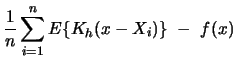 $\displaystyle \frac{1}{n}\sum_{i=1}^{n}E\{K_{h}(x-X_{i})\}\ - \ f(x)$