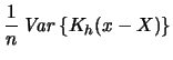 $\displaystyle \frac{1}{n}\mathop{\mathit{Var}}\left\{K_{h}(x-X)\right\}$