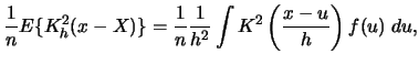 $\displaystyle \frac{1}{n} E\{K^{2}_{h}(x-X)\}=
\frac{1}{n} \frac{1}{h^{2}}\int K^{2}
\left( \frac{x-u}{h} \right) f(u)\;du,$