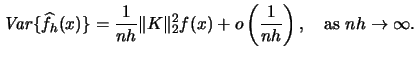 $\displaystyle \mathop{\mathit{Var}}\{\widehat f_{h}(x)\} = \frac{1}{nh} \Vert K...
...2}_{2} f(x)+o\left(\frac{1}{nh}\right), \quad\textrm{as }nh \rightarrow \infty.$