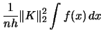 $\displaystyle \frac{1}{nh} \Vert K \Vert ^{2}_{2} \int f(x)\,dx \nonumber$
