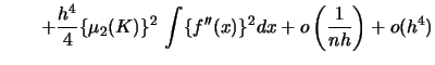 $\displaystyle \quad\quad + \frac{h^{4}}{4} \{\mu_{2}(K)\}^{2} \, \int \{f''(x)\}^{2}dx +
o\left(\frac{1}{nh}\right) + o(h^{4})$
