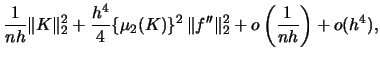 $\displaystyle \frac{1}{nh} \Vert K \Vert ^{2}_{2} +
\frac{h^{4}}{4} \{\mu_{2}(K)\}^{2} \, \Vert f'' \Vert
^{2}_{2} + o\left(\frac{1}{nh}\right) + o(h^{4}),$