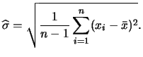 $\displaystyle \widehat \sigma=\sqrt{\frac{1}{n-1}\sum_{i=1}^{n}(x_{i}-\bar{x})^{2}}.$