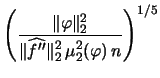 $\displaystyle \left(\frac{\Vert \varphi
\Vert^{2}_{2}}{\Vert \widehat{f''}
\Vert^{2}_{2}\,\mu^{2}_{2}(\varphi)\,n}\right)^{1/5}$