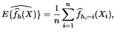 $\displaystyle \widehat{E\{\widehat{f}_{h}(X)\}}=\frac{1}{n}\sum_{i=1}^{n}\widehat{f}_{ h,-i}(X_{i}),$