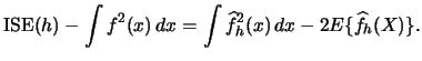 $\displaystyle \ise(h)-\int f^{2}(x)\,dx=\int \widehat{f}^{2}_{h}(x)\,dx - 2 E\{\widehat{f}_{h}(X)\}.$