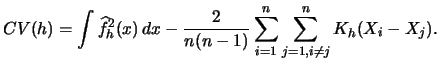$\displaystyle CV(h)=\int \widehat{f}^{2}_{h}(x)\,dx - \frac{2}{n(n-1)} \sum_{i=1}^{n}\sum_{j=1,i \neq j}^{n}K_{h}(X_{i}-X_{j}).$