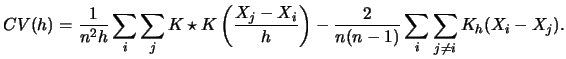 $\displaystyle CV(h)=\frac{1}{n^{2}h}\sum_{i} \sum_{j} K \star K \left( \frac{X_{j}-X_{i}}{h} \right) - \frac{2}{n(n-1)} \sum_{i}\sum_{j\neq i}K_{h}(X_{i}-X_{j}).$