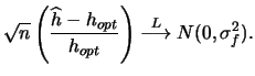 $\displaystyle \sqrt{n} \left( \frac{\widehat{h}-h_{opt}}{h_{opt}} \right)
\mathrel{\mathop{\longrightarrow}\limits_{}^{L}} N(0,\sigma_f^2).$