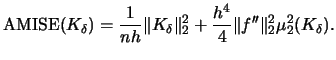 $\displaystyle \amise(K_{\delta})=\frac{1}{nh}\Vert K_{\delta} \Vert^{2}_{2}+\frac{h^{4}}{4}\Vert f''\Vert^{2}_{2}\mu^{2}_{2}(K_{\delta}).$