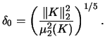 $\displaystyle \delta_{0} =\left(\frac{\Vert K \Vert^{2}_{2}}{\mu^{2}_{2}(K)}\right)^{1/5}.$