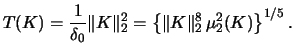 $\displaystyle T(K)=\frac{1}{\delta_{0}} \Vert K \Vert^2_{2} = \left\{\Vert K \Vert^{8}_{2}\, \mu^{2}_{2}(K)\right\}^{1/5}.$