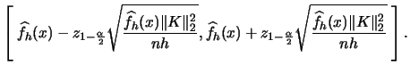 $\displaystyle \left[\;\widehat{f}_{h}(x)-z_{1-\frac{\alpha}{2}}\sqrt{\frac{\wid...
...alpha}{2}} \sqrt{\frac{\widehat{f}_{h}(x)\Vert K \Vert _{2}^{2}}{nh}}\;\right].$