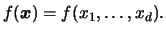 $\displaystyle f({\boldsymbol{x}})=f(x_{1},\ldots,x_{d}).$