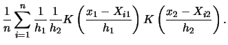 $\displaystyle \frac{1}{n}\sum_{i=1}^{n}\frac{1}{h_{1}}\frac{1}{h_{2}}
K\left(\frac{x_{1}-X_{i1}}{h_{1}}\right)
K\left(\frac{x_{2}-X_{i2}}{h_{2}}\right).$