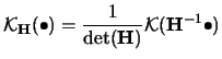 $\displaystyle {\mathcal{K}}_{{\mathbf{H}}}(\bullet) = \frac{1}{\mathop{\rm {det}}({\mathbf{H}})}
{\mathcal{K}}({\mathbf{H}}^{-1}\bullet)$