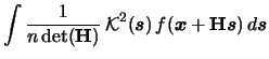 $\displaystyle \int \frac{1}{n\mathop{\rm {det}}({\mathbf{H}})}\,{\mathcal{K}}^{...
...mbol{s}})\,f({\boldsymbol{x}}
+{\mathbf{H}}{\boldsymbol{s}})\,d{\boldsymbol{s}}$
