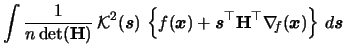 $\displaystyle \int \frac{1}{n\mathop{\rm {det}}({\mathbf{H}})}\,
{\mathcal{K}}^...
...op{\mathbf{H}}^\top {\gradi}_{f}({\boldsymbol{x}}) \right\}
\,d{\boldsymbol{s}}$
