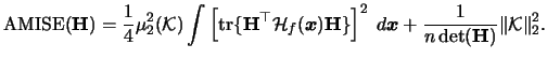 $\displaystyle \amise({\mathbf{H}}) =\frac{1}{4} \mu_{2}^{2}({\mathcal{K}}) \int...
...}}+ \frac{1}{n\mathop{\rm {det}}({\mathbf{H}})} \Vert{\mathcal{K}}\Vert _2^{2}.$