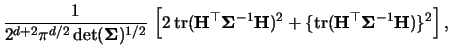 $\displaystyle \frac{1}{2^{d+2}{\pi}^{d/2}\mathop{\rm {det}}({\mathbf{\Sigma}})^...
...{\hbox{tr}}({\mathbf{H}}^\top{\mathbf{\Sigma}}^{-1}{\mathbf{H}})\}^{2} \right],$
