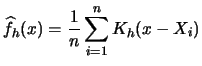 $\displaystyle \widehat f_{h}(x)=\frac{1}{n}\sum_{i=1}^n K_{h}(x-X_{i})$